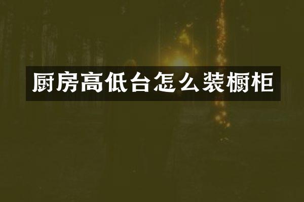 厨房高低台怎么装橱柜