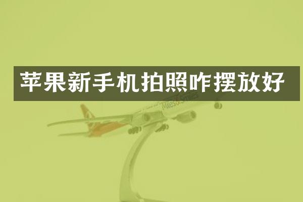 苹果新手机拍照咋摆放好