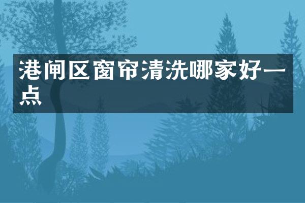 港闸区窗帘清洗哪家好一点