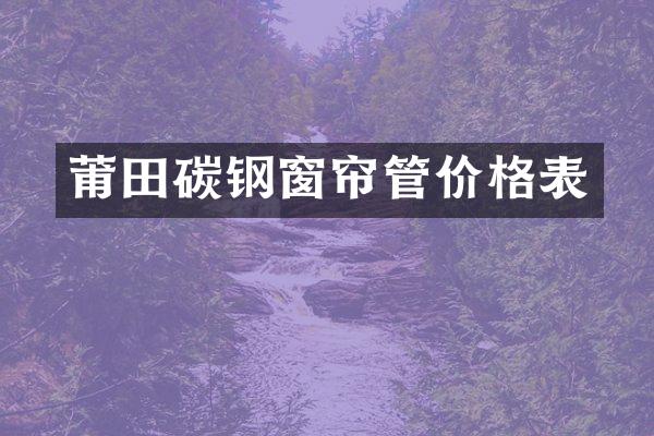 莆田碳钢窗帘管价格表
