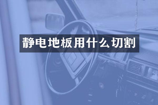 静电地板用什么切割