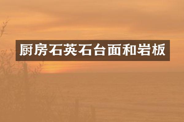 厨房石英石台面和岩板