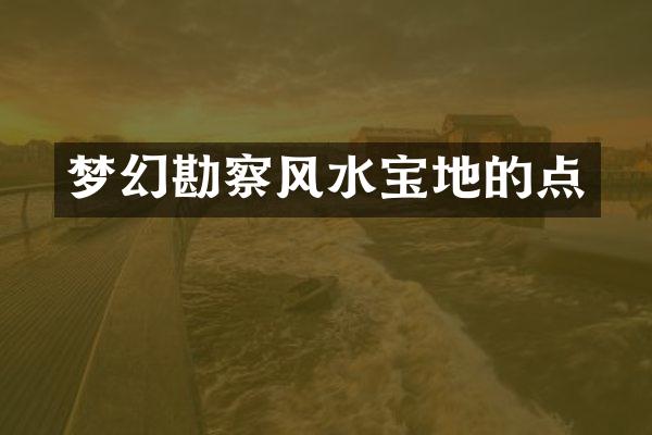 梦幻勘察风水宝地的点
