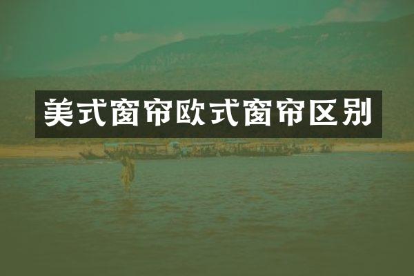 美式窗帘欧式窗帘区别