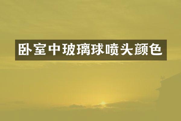 卧室中玻璃球喷头颜色