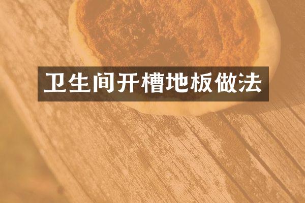 卫生间开槽地板做法