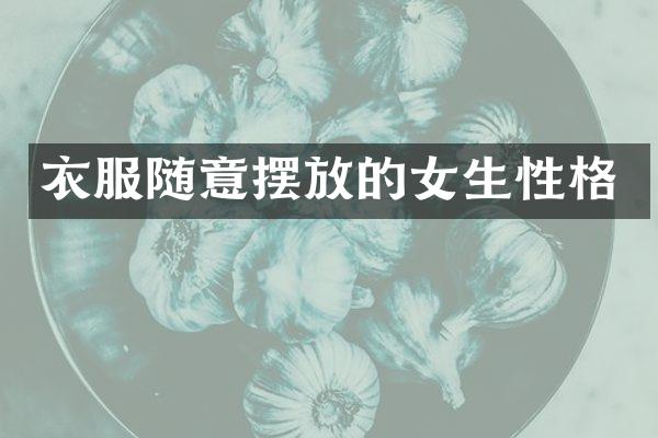 衣服随意摆放的女生性格