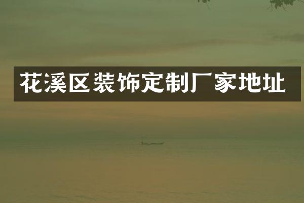 花溪区装饰定制厂家地址
