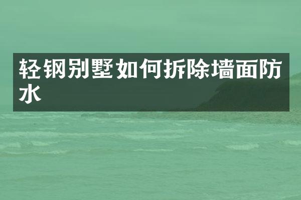 轻钢别墅如何拆除墙面防水