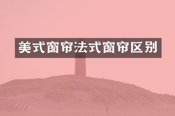 美式窗帘法式窗帘区别