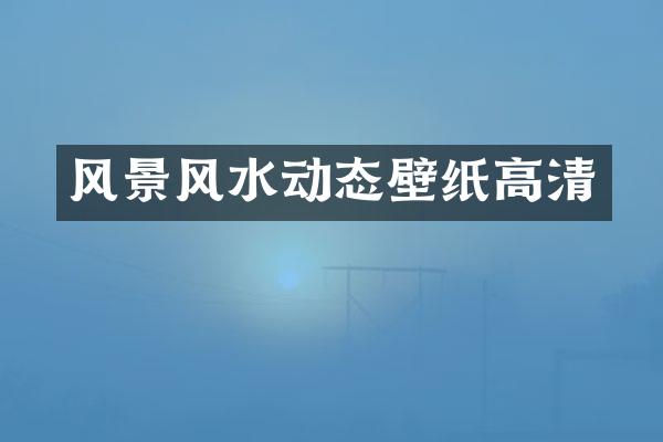 风景风水动态壁纸高清