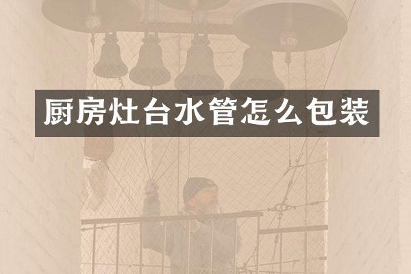 厨房灶台水管怎么包装