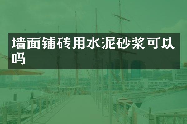 墙面铺砖用水泥砂浆可以吗