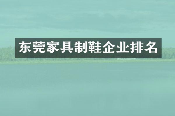 东莞家具制鞋企业排名