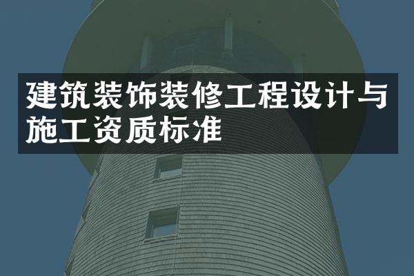建筑装饰装修工程设计与施工资质标准
