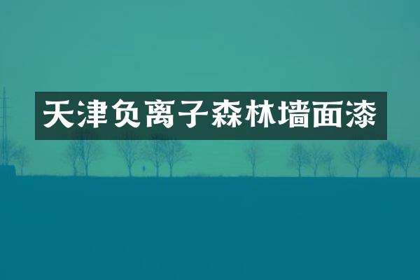 天津负离子森林墙面漆