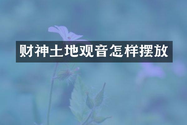 财神土地观音怎样摆放