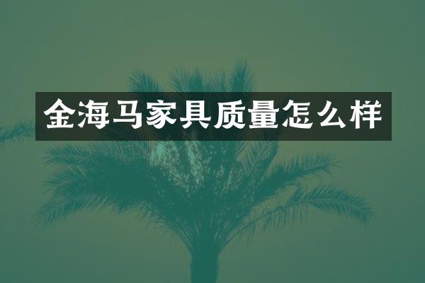 金海马家具质量怎么样