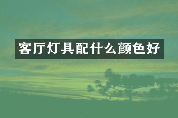 客厅灯具配什么颜色好