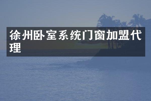 徐州卧室系统门窗加盟代理