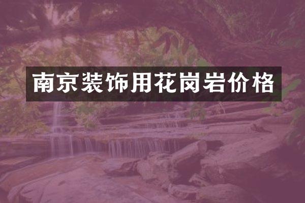 南京装饰用花岗岩价格