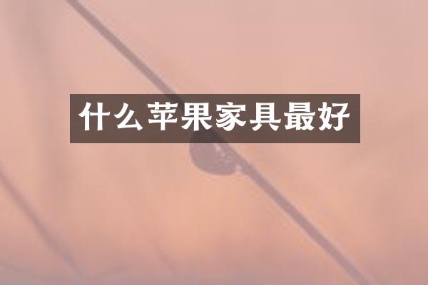什么苹果家具最好