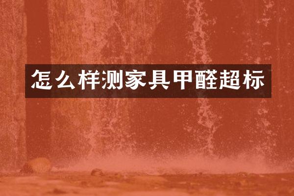 怎么样测家具甲醛超标