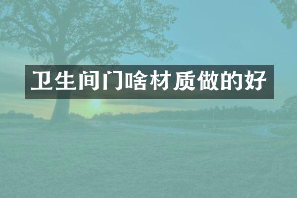 卫生间门啥材质做的好