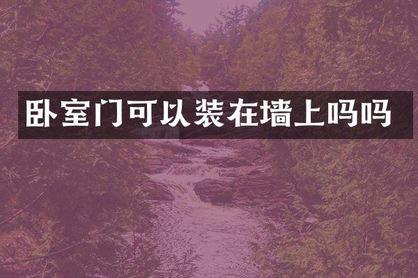 卧室门可以装在墙上吗吗