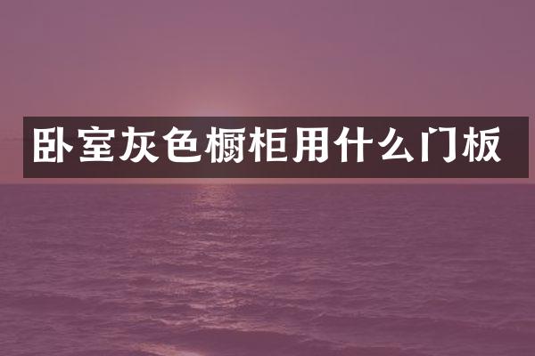 卧室灰色橱柜用什么门板