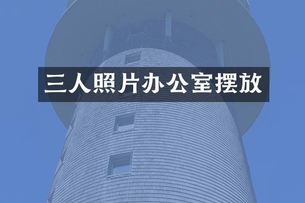 三人照片办公室摆放