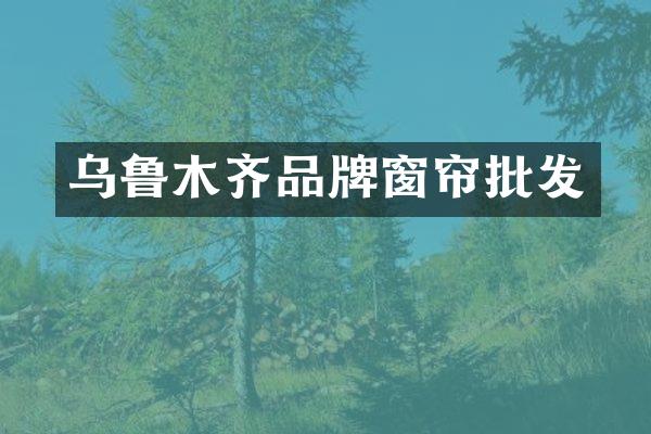 乌鲁木齐品牌窗帘批发