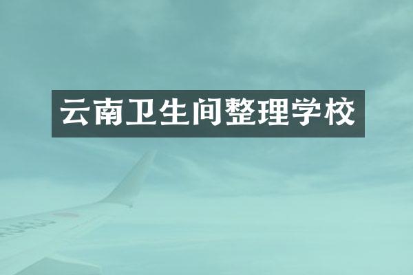 云南卫生间整理学校