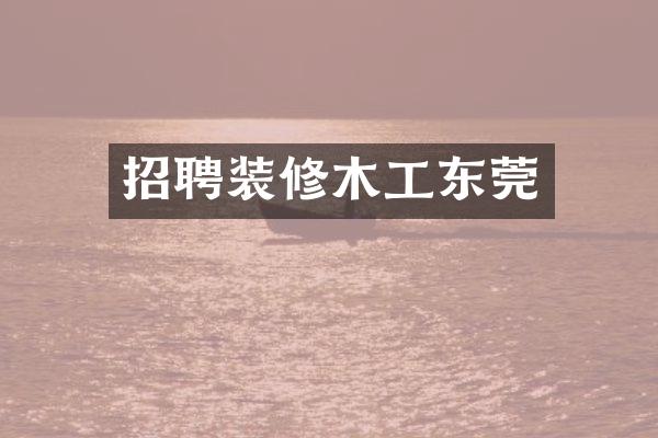 招聘装修木工东莞