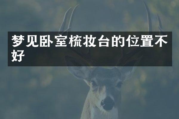 梦见卧室梳妆台的位置不好