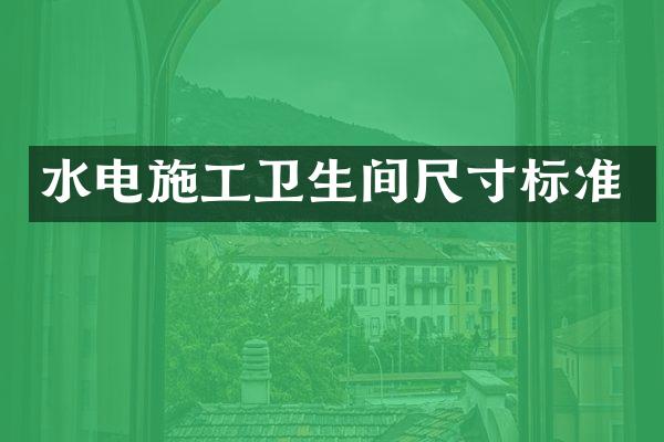 水电施工卫生间尺寸标准