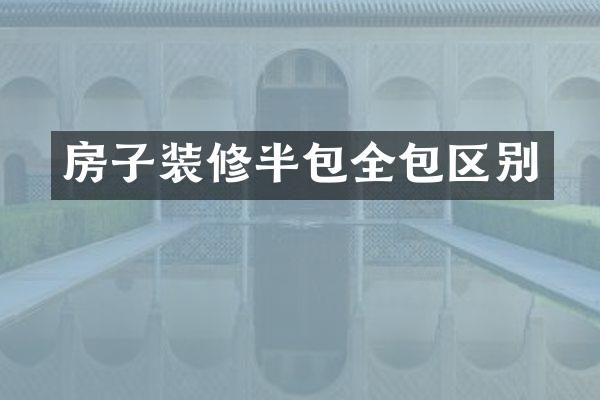 房子装修半包全包区别