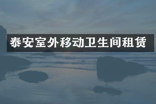泰安室外移动卫生间租赁