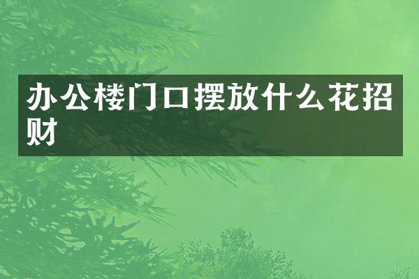 办公楼门口摆放什么花招财