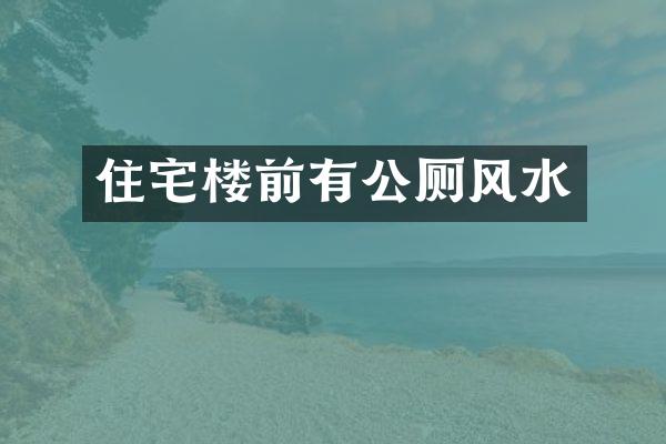 住宅楼前有公厕风水