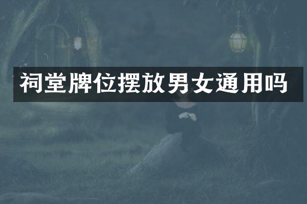 祠堂牌位摆放男女通用吗