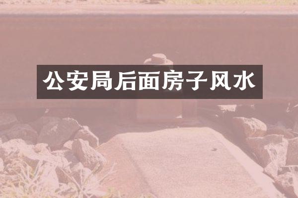 公安局后面房子风水