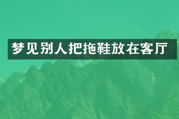 梦见别人把拖鞋放在客厅