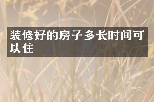装修好的房子多长时间可以住