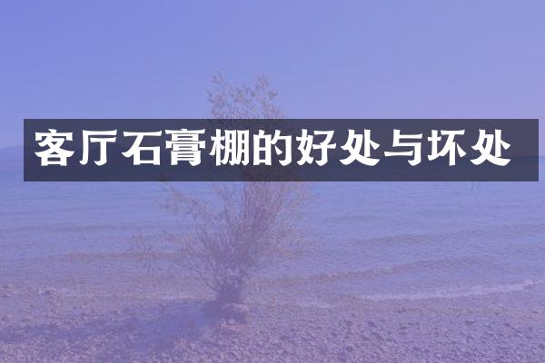 客厅石膏棚的好处与坏处
