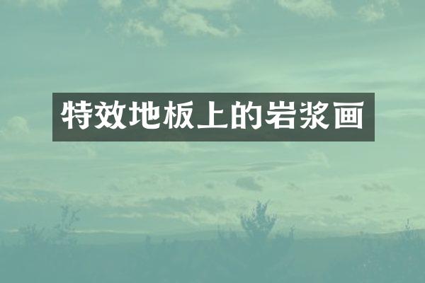 特效地板上的岩浆画