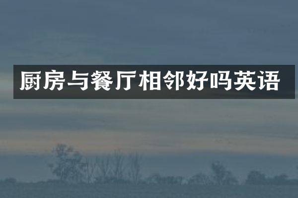 厨房与餐厅相邻好吗英语