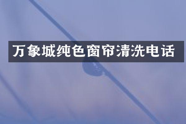 万象城纯色窗帘清洗电话
