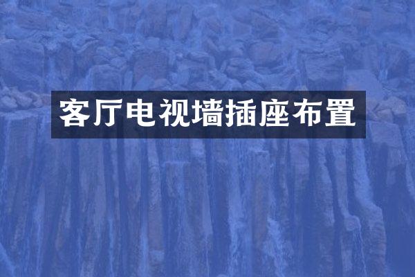 客厅电视墙插座布置