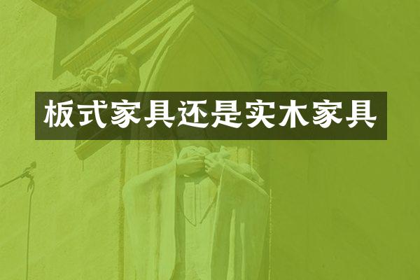 板式家具还是实木家具